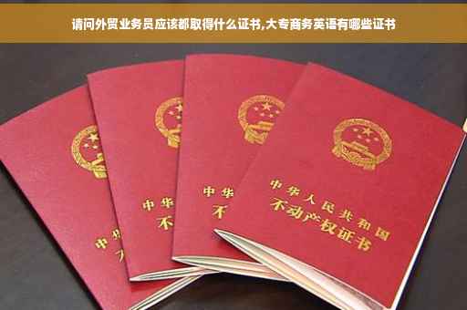 请问外贸业务员应该都取得什么证书,大专商务英语有哪些证书