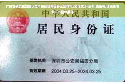 广东省研究生直接认定中级职称需要什么条件?比如论文,计算机,英语等,计算机专业证书报考条件
