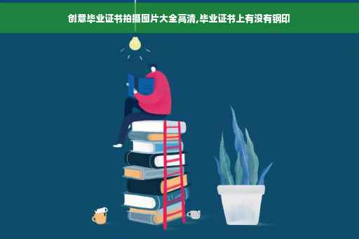 创意毕业证书拍摄图片大全高清,毕业证书上有没有钢印