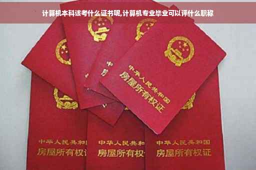 计算机本科该考什么证书呢,计算机专业毕业可以评什么职称