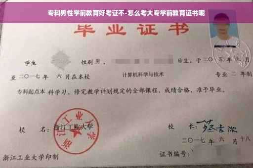 专科男性学前教育好考证不-怎么考大专学前教育证书呢