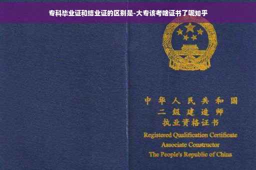 专科毕业证和结业证的区别是-大专该考啥证书了呢知乎