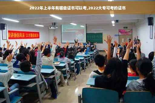 2022年上半年有哪些证书可以考,2022大专可考的证书