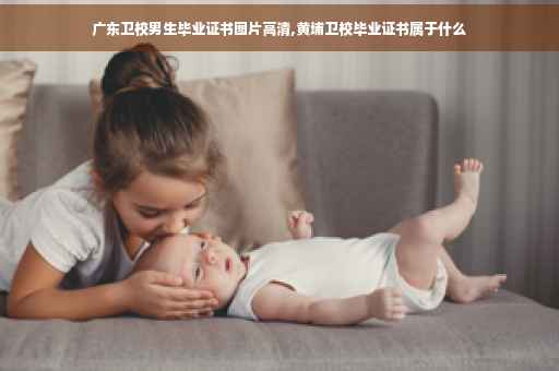广东卫校男生毕业证书图片高清,黄埔卫校毕业证书属于什么