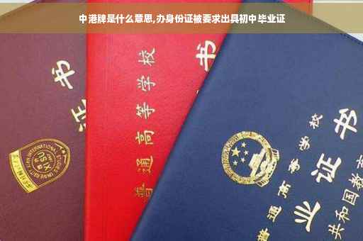 中港牌是什么意思,办身份证被要求出具初中毕业证