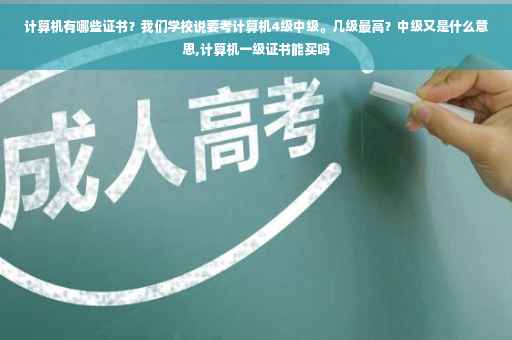 计算机有哪些证书？我们学校说要考计算机4级中级。几级最高？中级又是什么意思,计算机一级证书能买吗