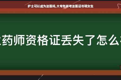 护士可以成为法医吗,大专怎样考法医证书呢女生
