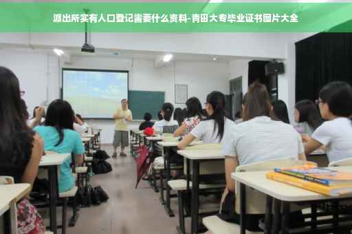 派出所实有人口登记需要什么资料-青田大专毕业证书图片大全