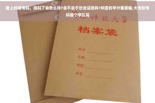 我上的是专科，挂科了会怎么样?会不会于毕业证挂钩?所谓的学分重要嘛,大专和专科哪个学历高