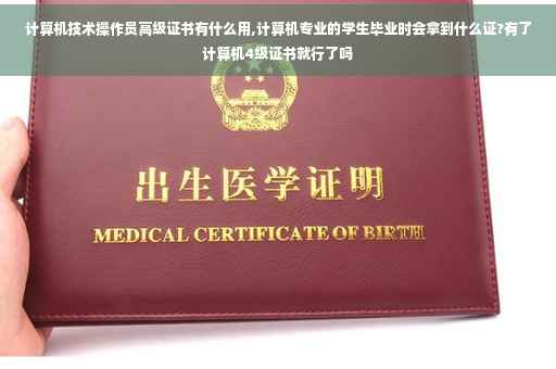 计算机技术操作员高级证书有什么用,计算机专业的学生毕业时会拿到什么证?有了计算机4级证书就行了吗