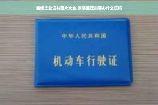 装修毕业证书图片大全,家装监理需要办什么证吗