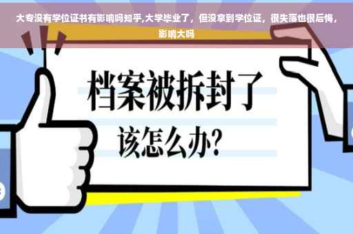 大专没有学位证书有影响吗知乎,大学毕业了，但没拿到学位证，很失落也很后悔，影响大吗