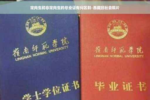 定向生和非定向生的毕业证有何区别-西藏旧社会照片
