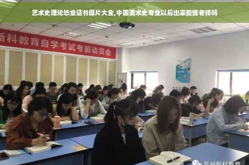 艺术史理论毕业证书图片大全,中国美术史专业以后出来能做老师吗