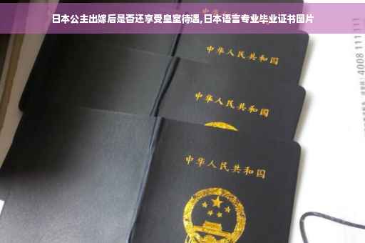日本公主出嫁后是否还享受皇室待遇,日本语言专业毕业证书图片