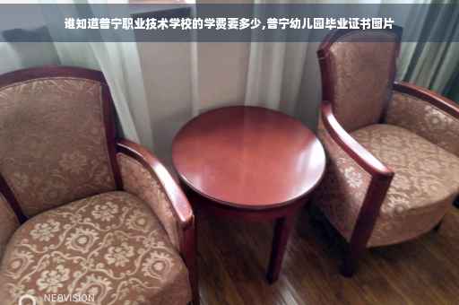 谁知道普宁职业技术学校的学费要多少,普宁幼儿园毕业证书图片