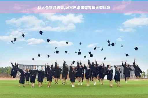 私人杀猪归谁管,屠宰户杀猪来零售要交税吗