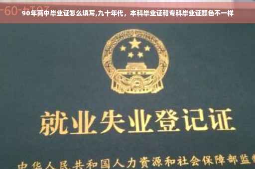 90年高中毕业证怎么填写,九十年代，本科毕业证和专科毕业证颜色不一样