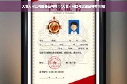 大专人可以考哪些证书有用(大专人可以考哪些证书有用呢)