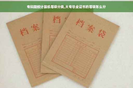 专科院校计算机等级分类,大专毕业证书的等级怎么分