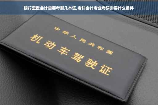 银行里做会计需要考哪几本证,专科会计专业考研需要什么条件