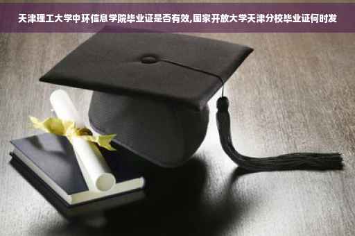 天津理工大学中环信息学院毕业证是否有效,国家开放大学天津分校毕业证何时发