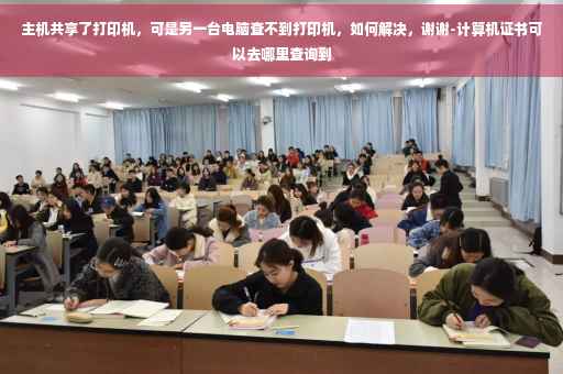 主机共享了打印机，可是另一台电脑查不到打印机，如何解决，谢谢-计算机证书可以去哪里查询到