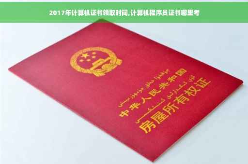 2017年计算机证书领取时间,计算机程序员证书哪里考