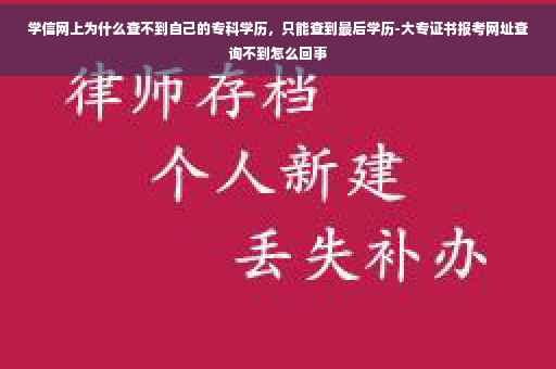 学信网上为什么查不到自己的专科学历，只能查到最后学历-大专证书报考网址查询不到怎么回事
