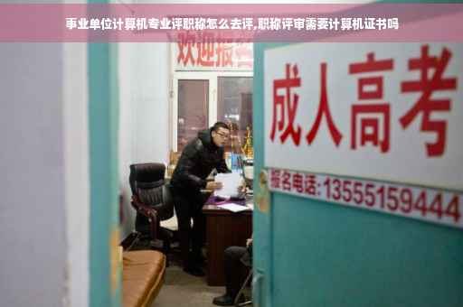 事业单位计算机专业评职称怎么去评,职称评审需要计算机证书吗