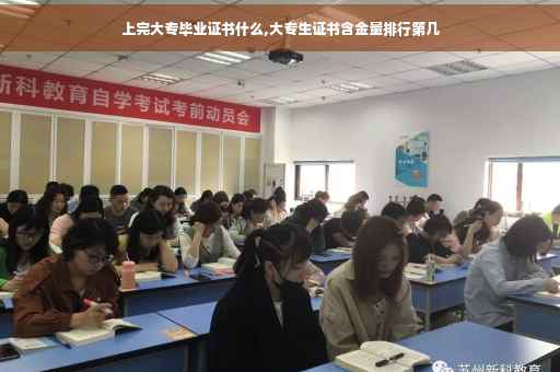 上完大专毕业证书什么,大专生证书含金量排行第几