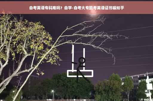 自考英语专科难吗？自学-自考大专能考英语证书嘛知乎