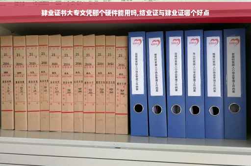 肄业证书大专文凭那个硬件能用吗,结业证与肄业证哪个好点