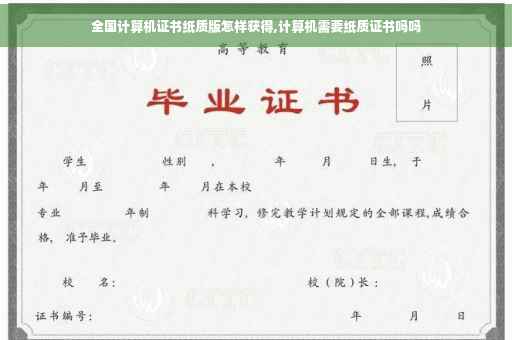 全国计算机证书纸质版怎样获得,计算机需要纸质证书吗吗
