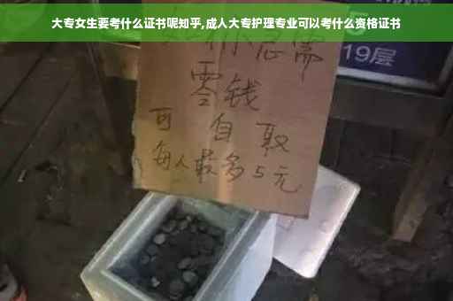 大专女生要考什么证书呢知乎,成人大专护理专业可以考什么资格证书
