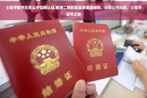 士官学院学历怎么学信网认证,教师二级职称需要哪些材料，比如公共科目，三笔字证书之类