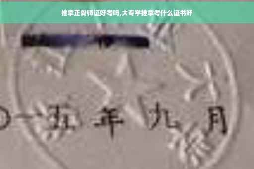 推拿正骨师证好考吗,大专学推拿考什么证书好