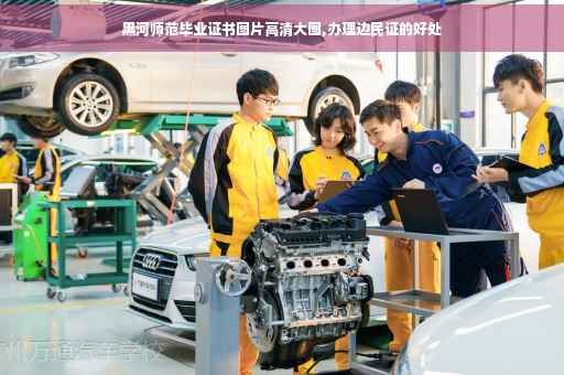 黑河师范毕业证书图片高清大图,办理边民证的好处