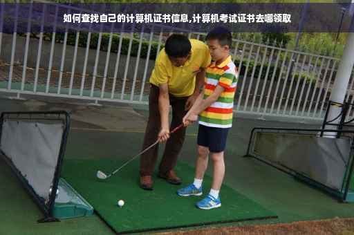 如何查找自己的计算机证书信息,计算机考试证书去哪领取 如何查找自己的计算机证书信息,计算机考试证书去哪领取