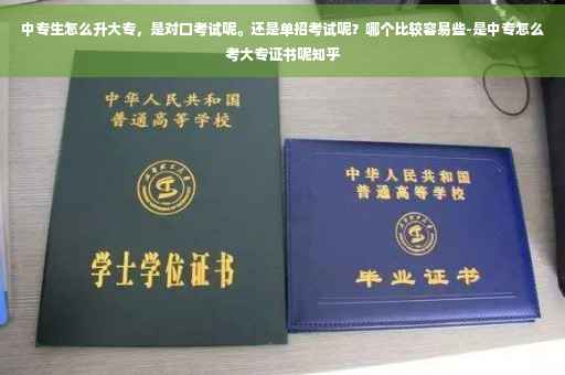中专生怎么升大专，是对口考试呢。还是单招考试呢？哪个比较容易些-是中专怎么考大专证书呢知乎