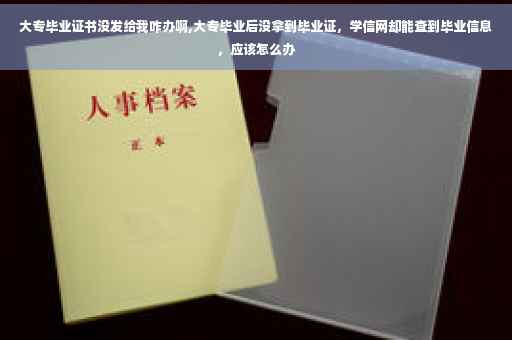 大专毕业证书没发给我咋办啊,大专毕业后没拿到毕业证，学信网却能查到毕业信息，应该怎么办