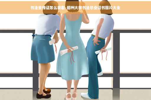 书法资格证怎么获取-郑州大学书法毕业证书图片大全