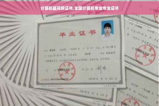 计算机最高级证书,全国计算机专业专业证书