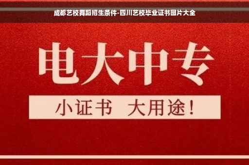 成都艺校舞蹈招生条件-四川艺校毕业证书图片大全