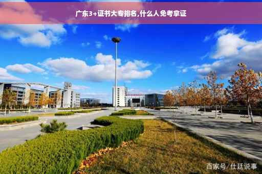 广东3+证书大专排名,什么人免考拿证