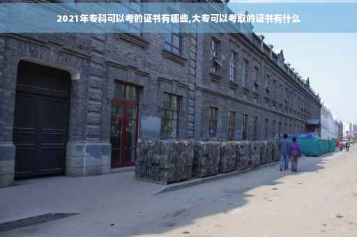 2021年专科可以考的证书有哪些,大专可以考取的证书有什么