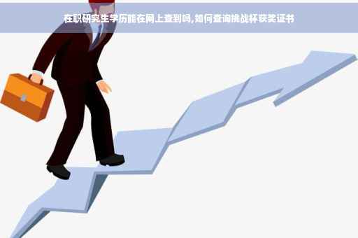 在职研究生学历能在网上查到吗,如何查询挑战杯获奖证书