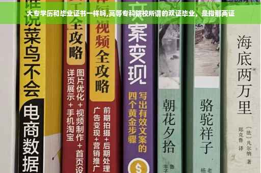 大专学历和毕业证书一样吗,高等专科院校所谓的双证毕业，是指那两证