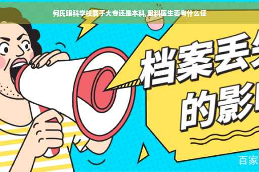 何氏眼科学校属于大专还是本科,眼科医生要考什么证