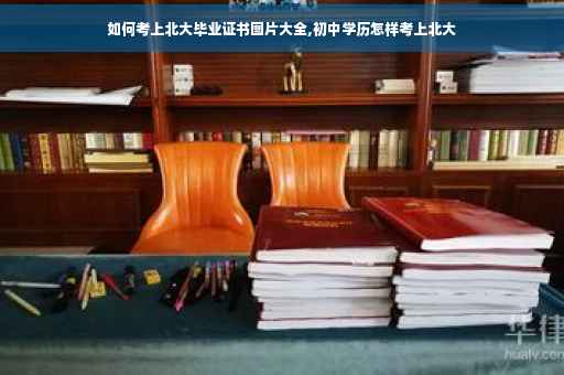 如何考上北大毕业证书图片大全,初中学历怎样考上北大